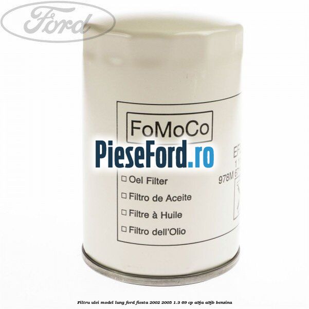 Filtru ulei model lung Ford Fiesta 2002-2005 1.3 69 cp A9JA, A9JB benzina