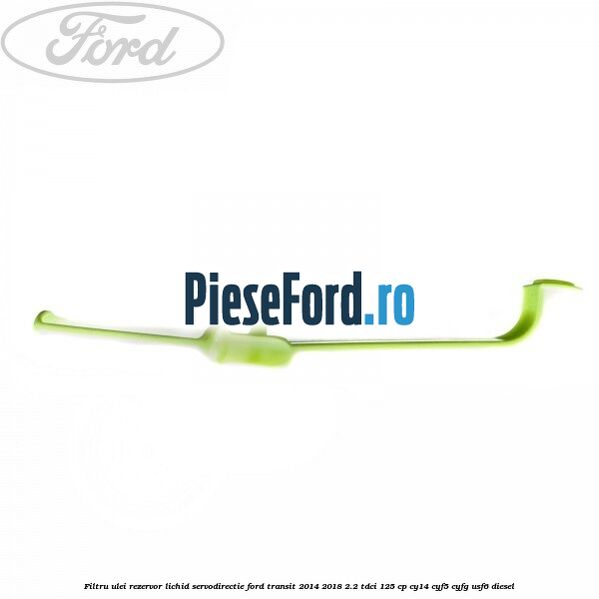 Filtru ulei rezervor lichid servodirectie Ford Transit 2014-2018 2.2 TDCi 125 cp CY14, CYF5, CYFG, USF6 diesel