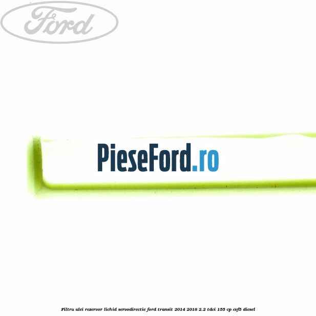 Filtru ulei rezervor lichid servodirectie Ford Transit 2014-2018 2.2 TDCi 155 cp CVF5 diesel