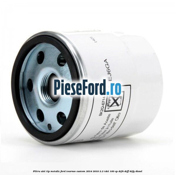 Filtru ulei, tip metalic Ford Tourneo Custom 2014-2018 2.2 TDCi 100 cp DRF4, DRFF, DRFG diesel