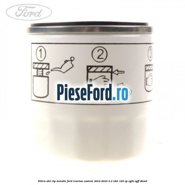 Filtru ulei, tip metalic Ford Tourneo Custom 2014-2018 2.2 TDCi 125 cp CYF4, CYFF diesel