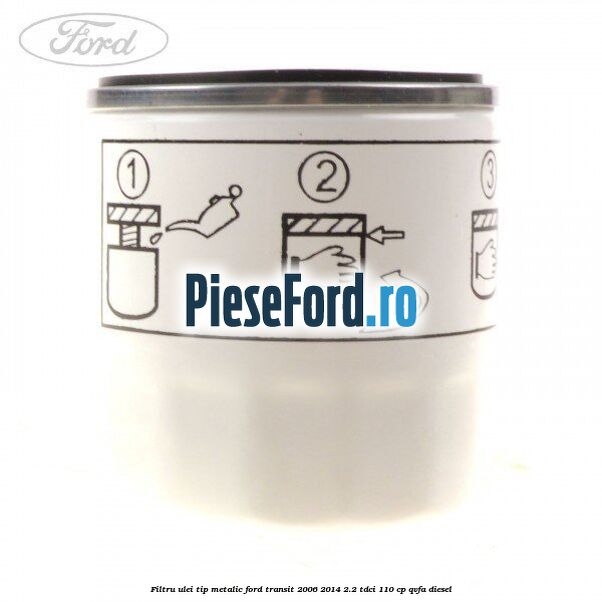 Filtru ulei, tip metalic Ford Transit 2006-2014 2.2 TDCi 110 cp QVFA diesel