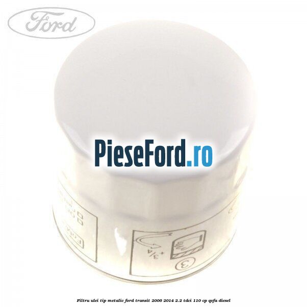 Filtru ulei, tip metalic Ford Transit 2006-2014 2.2 TDCi 110 cp QVFA diesel