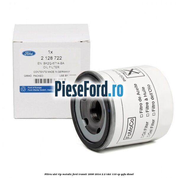 Filtru ulei, tip metalic Ford Transit 2006-2014 2.2 TDCi 110 cp