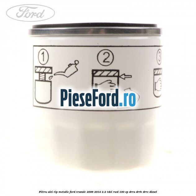 Filtru ulei, tip metalic Ford Transit 2006-2014 2.2 TDCi RWD 100 cp DRRA, DRRB, DRRC diesel