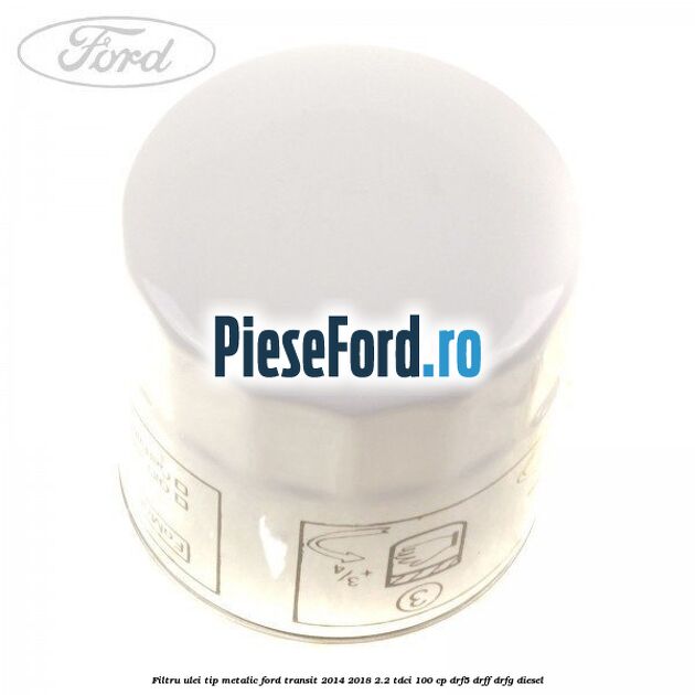 Filtru ulei, tip metalic Ford Transit 2014-2018 2.2 TDCi 100 cp DRF5, DRFF, DRFG diesel