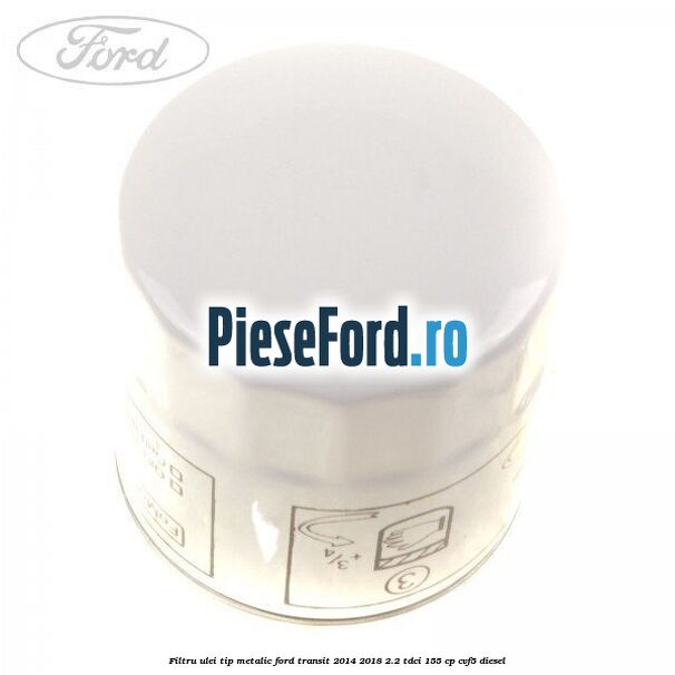 Filtru ulei, tip metalic Ford Transit 2014-2018 2.2 TDCi 155 cp CVF5 diesel