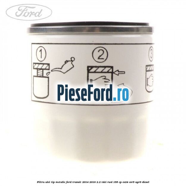 Filtru ulei, tip metalic Ford Transit 2014-2018 2.2 TDCi RWD 155 cp CV24, CVR5, UYR6 diesel