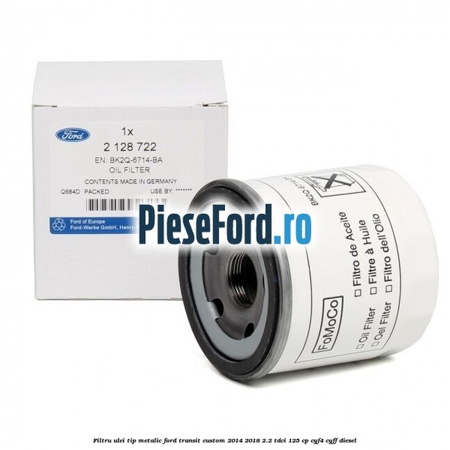 Filtru ulei, tip metalic Ford Transit Custom 2014-2018 2.2 TDCi 125 cp