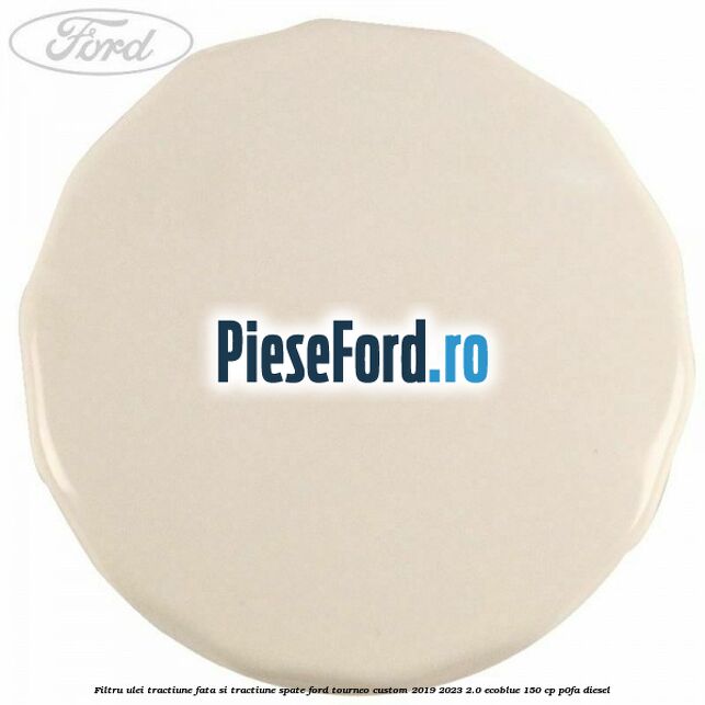 Filtru ulei tractiune fata si tractiune spate Ford Tourneo Custom 2019-2023 2.0 EcoBlue 150 cp Filtru ulei tractiune fata si tractiune spate Ford Tourneo Custom 2019-2023 2.0 EcoBlue 150 cp P0FA diesel
