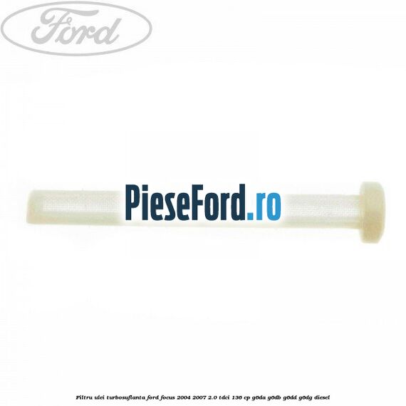 Filtru ulei turbosuflanta Ford Focus 2004-2007 2.0 TDCi 136 cp G6DA, G6DB, G6DD, G6DG diesel