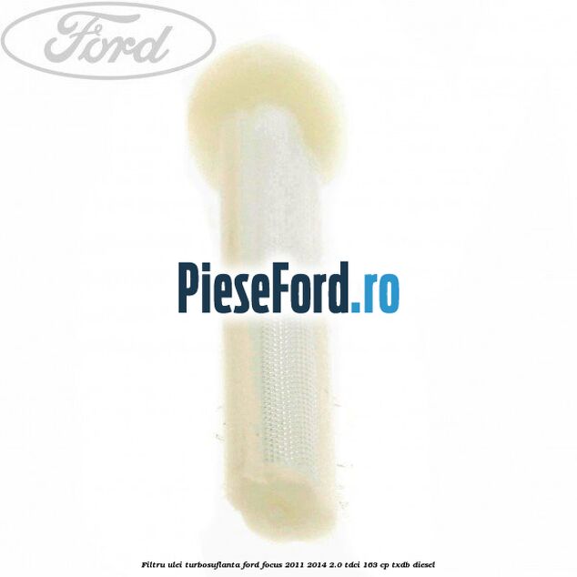 Filtru ulei turbosuflanta Ford Focus 2011-2014 2.0 TDCi 163 cp TXDB diesel