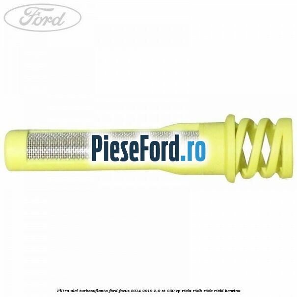 Filtru ulei turbosuflanta Ford Focus 2014-2018 2.0 ST 250 cp R9DA, R9DB, R9DC, R9DD benzina