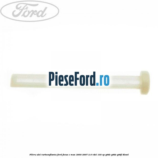 Filtru ulei turbosuflanta Ford Focus C-Max 2003-2007 2.0 TDCi 133 cp G6DC, G6DE, G6DF diesel