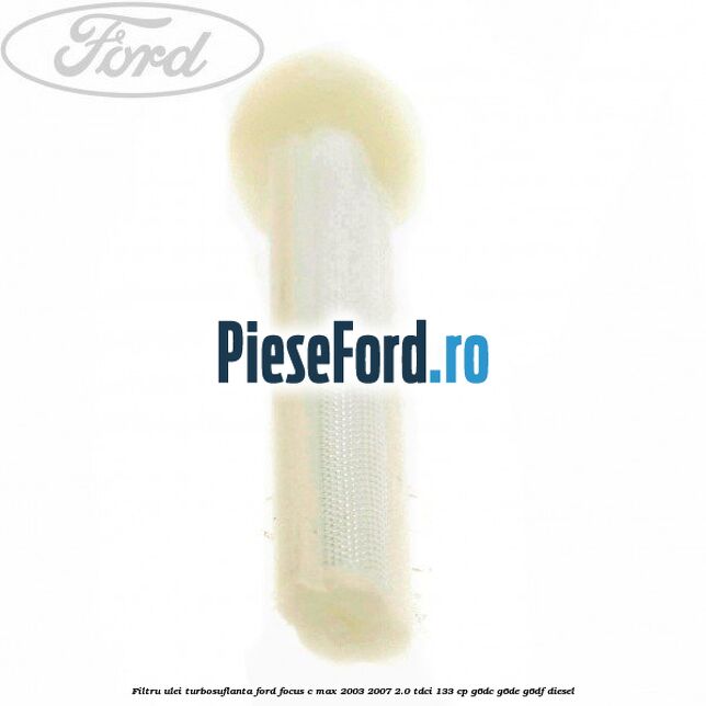 Filtru ulei turbosuflanta Ford Focus C-Max 2003-2007 2.0 TDCi 133 cp G6DC, G6DE, G6DF diesel