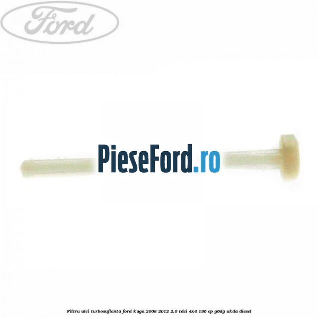 Filtru ulei turbosuflanta Ford Kuga 2008-2012 2.0 TDCi 4x4 136 cp Filtru ulei turbosuflanta Ford Kuga 2008-2012 2.0 TDCi 4x4 136 cp G6DG, UKDA diesel