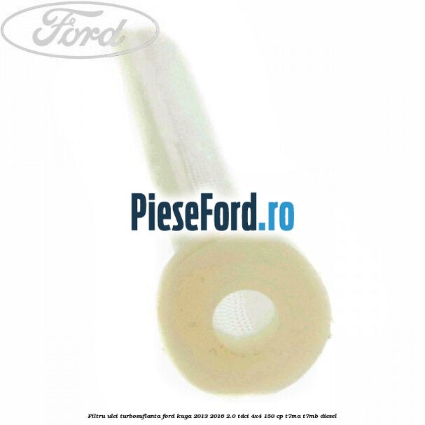 Filtru ulei turbosuflanta Ford Kuga 2013-2016 2.0 TDCi 4x4 150 cp T7MA, T7MB diesel