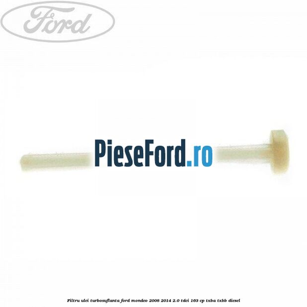 Filtru ulei turbosuflanta Ford Mondeo 2008-2014 2.0 TDCi 163 cp Filtru ulei turbosuflanta Ford Mondeo 2008-2014 2.0 TDCi 163 cp TXBA, TXBB diesel