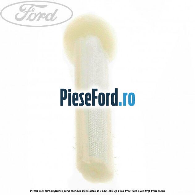 Filtru ulei turbosuflanta Ford Mondeo 2014-2018 2.0 TDCi 150 cp T7CA, T7CC, T7CD, T7CE, T7CF, T7CN diesel