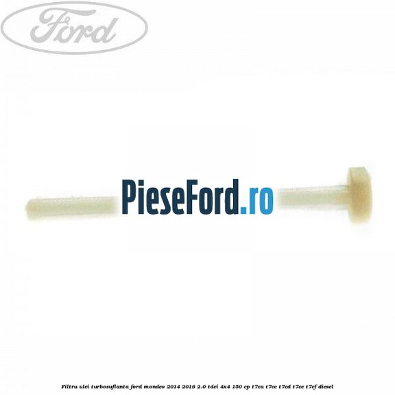 Filtru ulei turbosuflanta Ford Mondeo 2014-2018 2.0 TDCi 4x4 150 cp T7CA, T7CC, T7CD, T7CE, T7CF diesel
