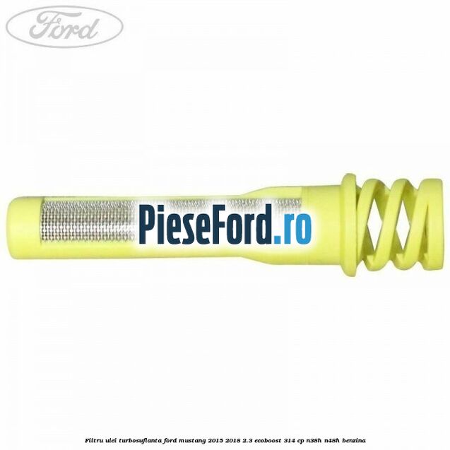 Filtru ulei turbosuflanta Ford Mustang 2015-2018 2.3 EcoBoost 314 cp Filtru ulei turbosuflanta Ford Mustang 2015-2018 2.3 EcoBoost 314 cp N38H, N48H benzina