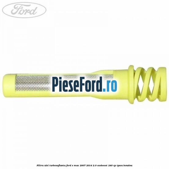 Filtru ulei turbosuflanta Ford S-Max 2007-2014 2.0 EcoBoost 240 cp TPWA benzina