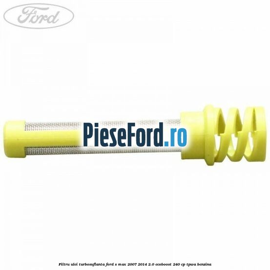 Filtru ulei turbosuflanta Ford S-Max 2007-2014 2.0 EcoBoost 240 cp TPWA benzina