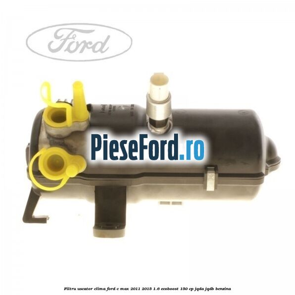 Filtru uscator clima Ford C-Max 2011-2015 1.6 EcoBoost 150 cp JQDA, JQDB benzina
