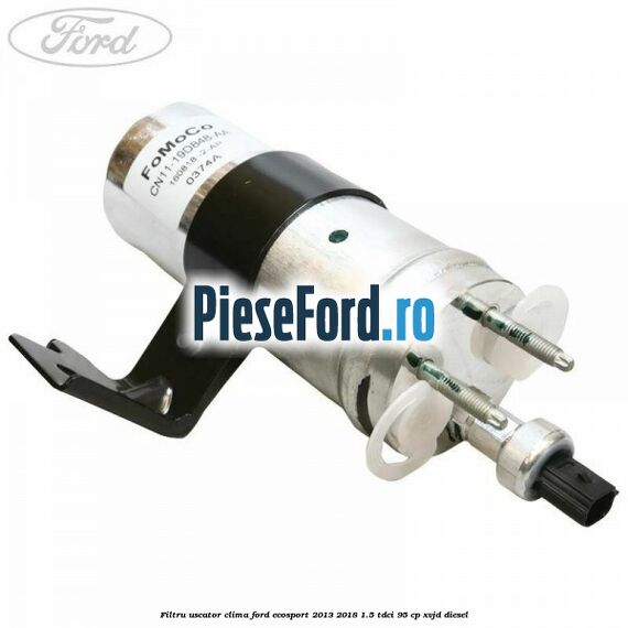 Filtru uscator clima Ford EcoSport 2013-2018 1.5 TDCi 95 cp XVJD diesel