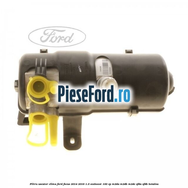 Filtru uscator clima Ford Focus 2014-2018 1.0 EcoBoost 100 cp Filtru uscator clima Ford Focus 2014-2018 1.0 EcoBoost 100 cp M2DA, M2DB, M2DC, SFDA, SFDB benzina