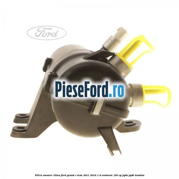 Filtru uscator clima Ford Grand C-Max 2011-2015 1.6 EcoBoost 150 cp Filtru uscator clima Ford Grand C-Max 2011-2015 1.6 EcoBoost 150 cp JQDA, JQDB benzina