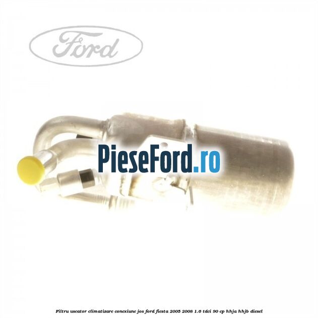 Filtru uscator climatizare conexiune jos Ford Fiesta 2005-2008 1.6 TDCi 90 cp HHJA, HHJB diesel