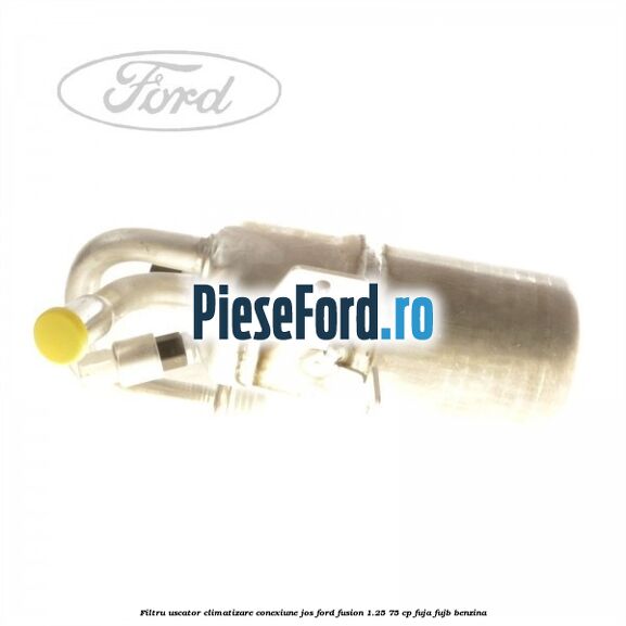 Filtru uscator climatizare conexiune jos Ford Fusion 1.25 75 cp FUJA, FUJB benzina