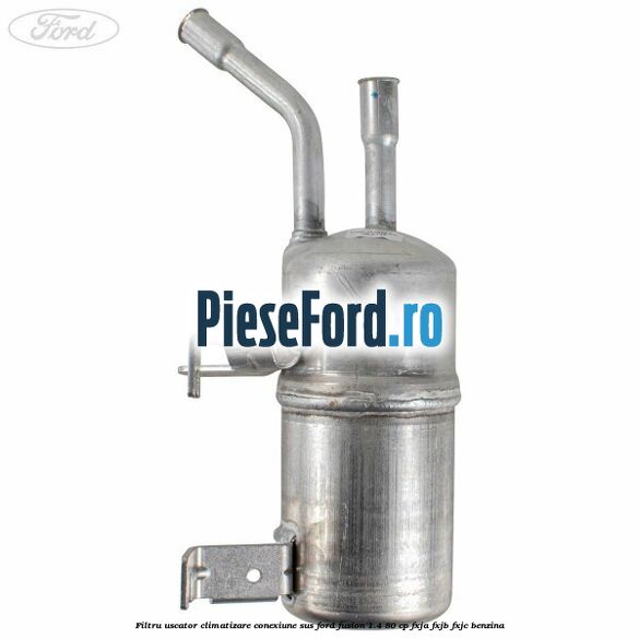 Filtru uscator climatizare conexiune sus Ford Fusion 1.4 80 cp FXJA, FXJB, FXJC benzina