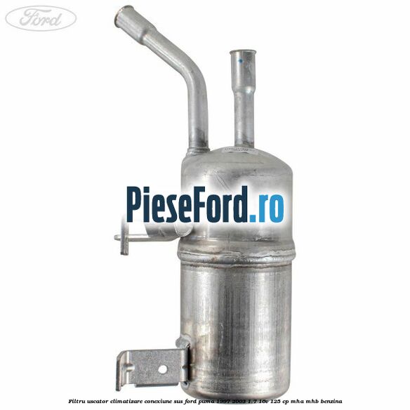 Filtru uscator climatizare conexiune sus Ford Puma 1997-2003 1.7 16V 125 cp Filtru uscator climatizare conexiune sus Ford Puma 1997-2003 1.7 16V 125 cp MHA, MHB benzina