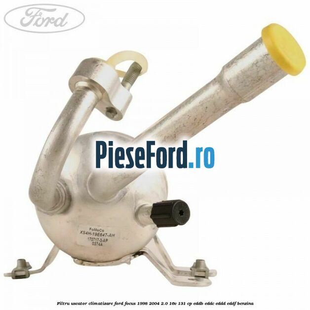 Filtru uscator climatizare Ford Focus 1998-2004 2.0 16V 131 cp Filtru uscator climatizare Ford Focus 1998-2004 2.0 16V 131 cp EDDB, EDDC, EDDD, EDDF benzina