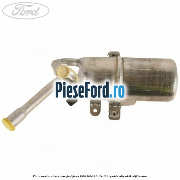 Filtru uscator climatizare Ford Focus 1998-2004 2.0 16V 131 cp Filtru uscator climatizare Ford Focus 1998-2004 2.0 16V 131 cp EDDB, EDDC, EDDD, EDDF benzina
