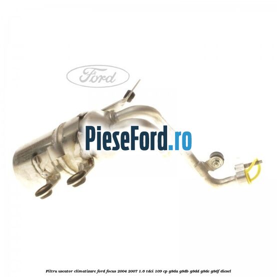 Filtru uscator climatizare Ford Focus 2004-2007 1.6 TDCi 109 cp Filtru uscator climatizare Ford Focus 2004-2007 1.6 TDCi 109 cp G8DA, G8DB, G8DD, G8DE, G8DF diesel