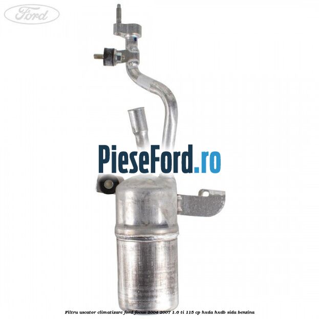 Filtru uscator climatizare Ford Focus 2004-2007 1.6 Ti 115 cp Filtru uscator climatizare Ford Focus 2004-2007 1.6 Ti 115 cp HXDA, HXDB, SIDA benzina