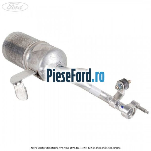Filtru uscator climatizare Ford Focus 2008-2011 1.6 Ti 115 cp HXDA, HXDB, SIDA benzina