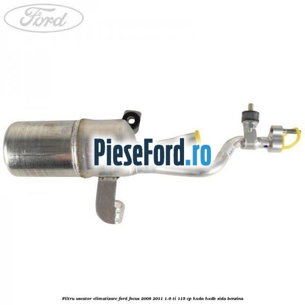 Filtru uscator climatizare Ford Focus 2008-2011 1.6 Ti 115 cp HXDA, HXDB, SIDA benzina