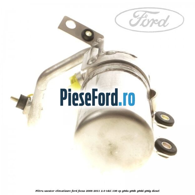 Filtru uscator climatizare Ford Focus 2008-2011 2.0 TDCi 136 cp Filtru uscator climatizare Ford Focus 2008-2011 2.0 TDCi 136 cp G6DA, G6DB, G6DD, G6DG diesel