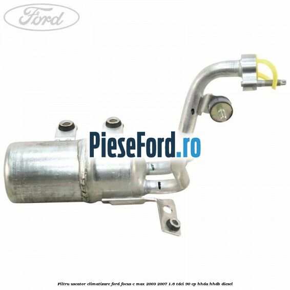 Filtru uscator climatizare Ford Focus C-Max 2003-2007 1.6 TDCi 90 cp HHDA, HHDB diesel