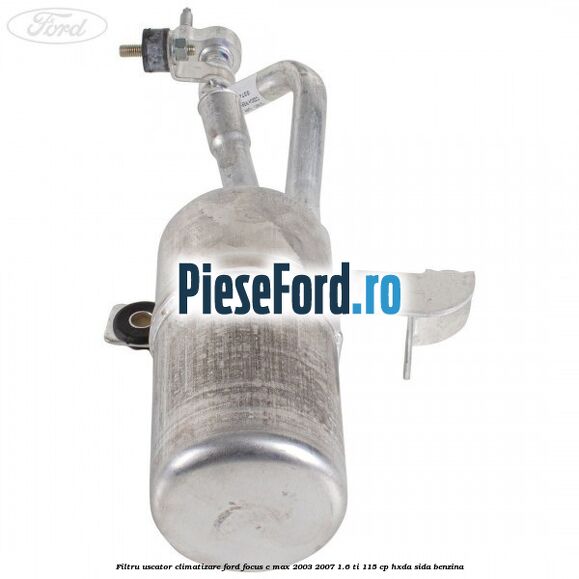Filtru uscator climatizare Ford Focus C-Max 2003-2007 1.6 Ti 115 cp Filtru uscator climatizare Ford Focus C-Max 2003-2007 1.6 Ti 115 cp HXDA, SIDA benzina