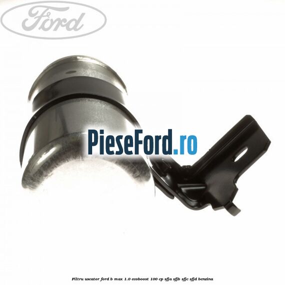 Filtru uscator Ford B-Max 1.0 EcoBoost 100 cp Filtru uscator Ford B-Max 1.0 EcoBoost 100 cp SFJA, SFJB, SFJC, SFJD benzina