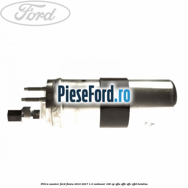 Filtru uscator Ford Fiesta 2013-2017 1.0 EcoBoost 100 cp Filtru uscator Ford Fiesta 2013-2017 1.0 EcoBoost 100 cp SFJA, SFJB, SFJC, SFJD benzina