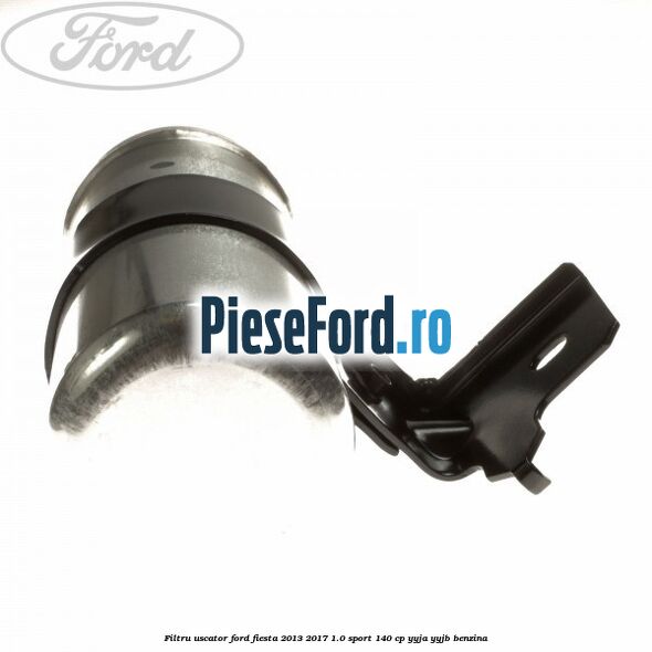 Filtru uscator Ford Fiesta 2013-2017 1.0 Sport 140 cp Filtru uscator Ford Fiesta 2013-2017 1.0 Sport 140 cp YYJA, YYJB benzina