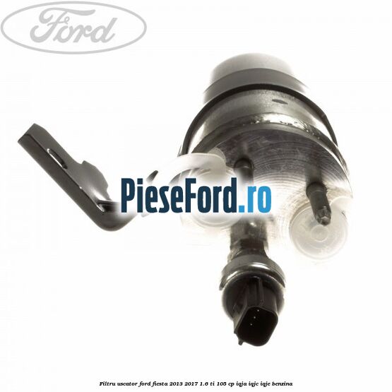 Filtru uscator Ford Fiesta 2013-2017 1.6 Ti 105 cp IQJA, IQJC, IQJE benzina
