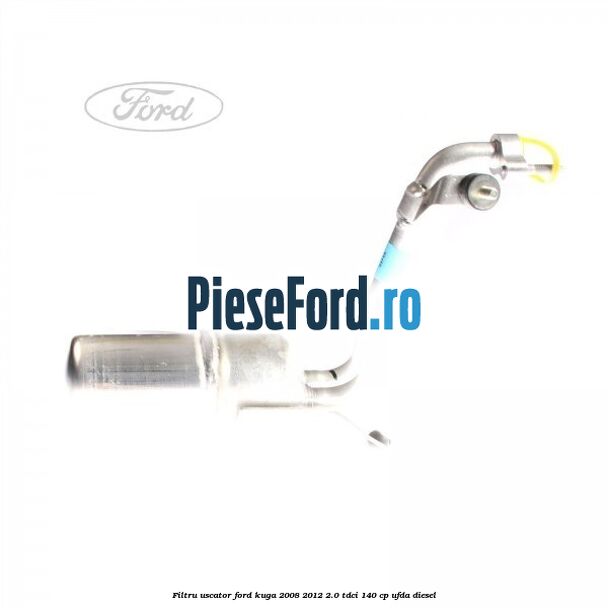 Filtru uscator Ford Kuga 2008-2012 2.0 TDCI 140 cp UFDA diesel