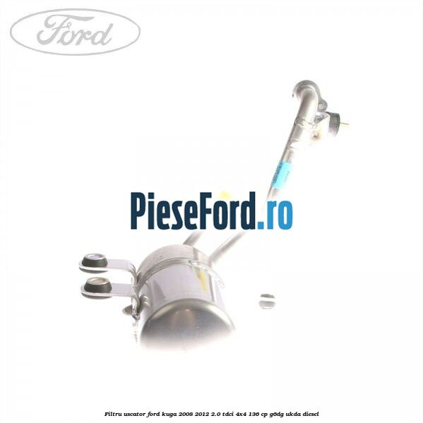 Filtru uscator Ford Kuga 2008-2012 2.0 TDCi 4x4 136 cp G6DG, UKDA diesel